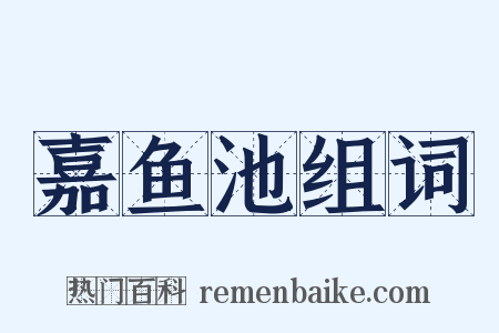 嘉鱼池组词是什么意思的图片